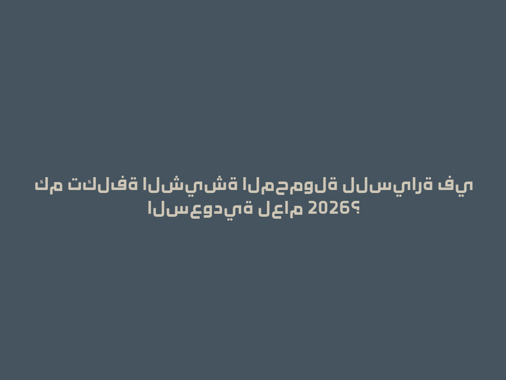 كم تكلفة الشيشة المحمولة للسيارة في السعودية لعام 2026؟ 一