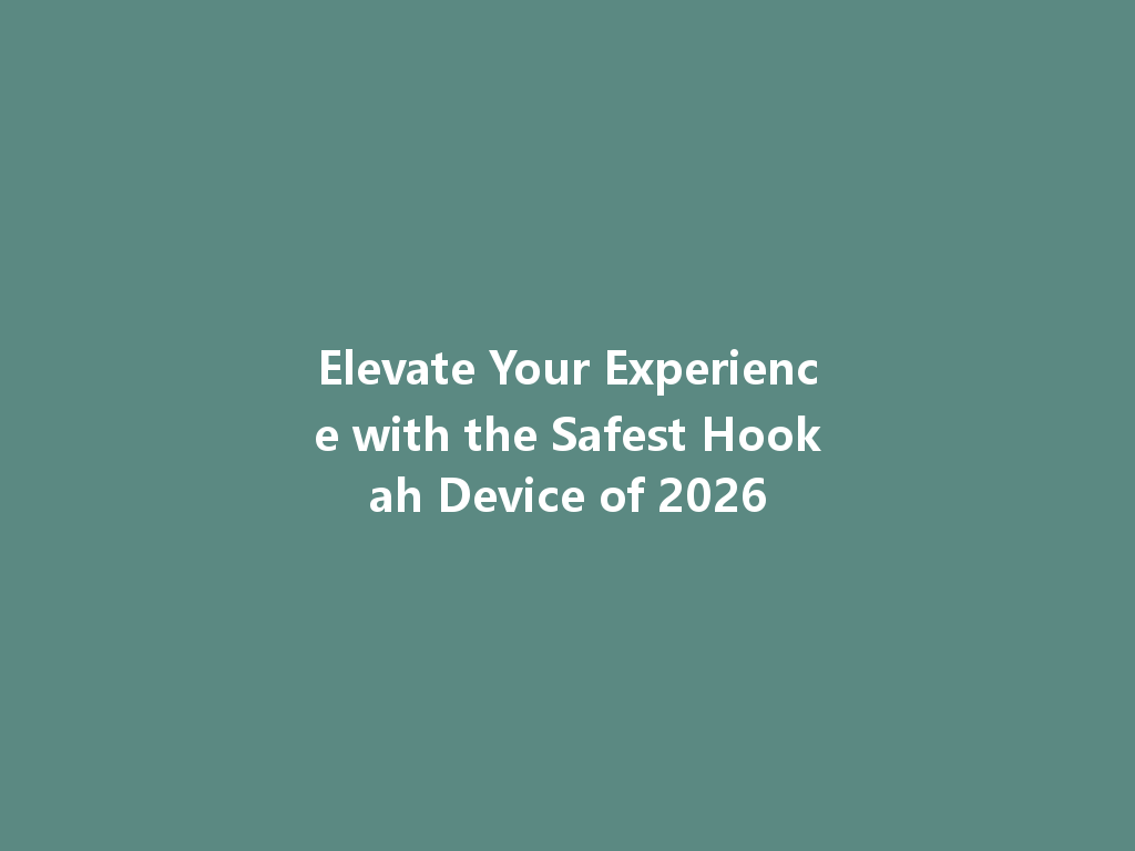 Elevate Your Experience with the Safest Hookah Device of 2026 一