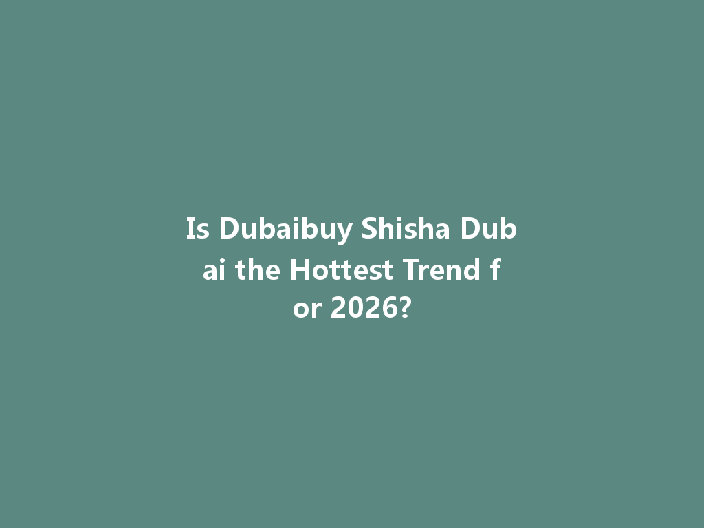 Is Dubaibuy Shisha Dubai the Hottest Trend for 2026? 一