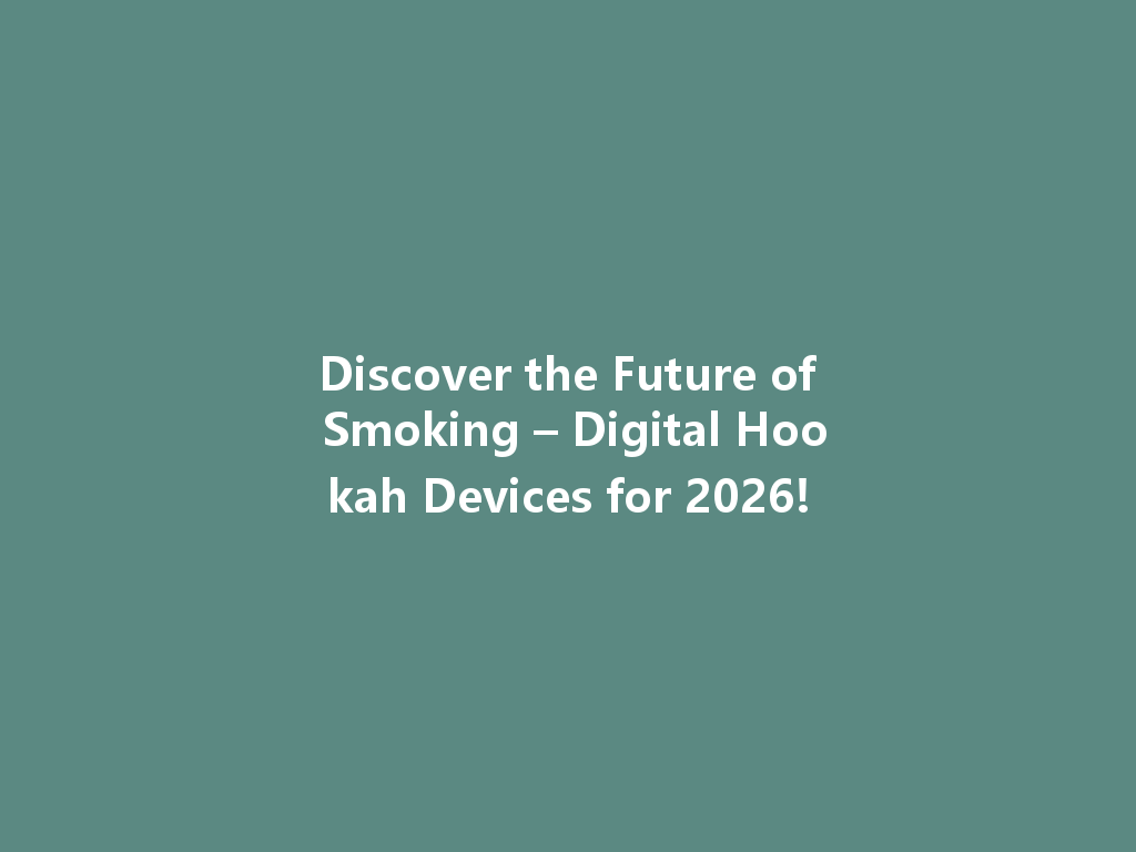 Discover the Future of Smoking – Digital Hookah Devices for 2026! 一