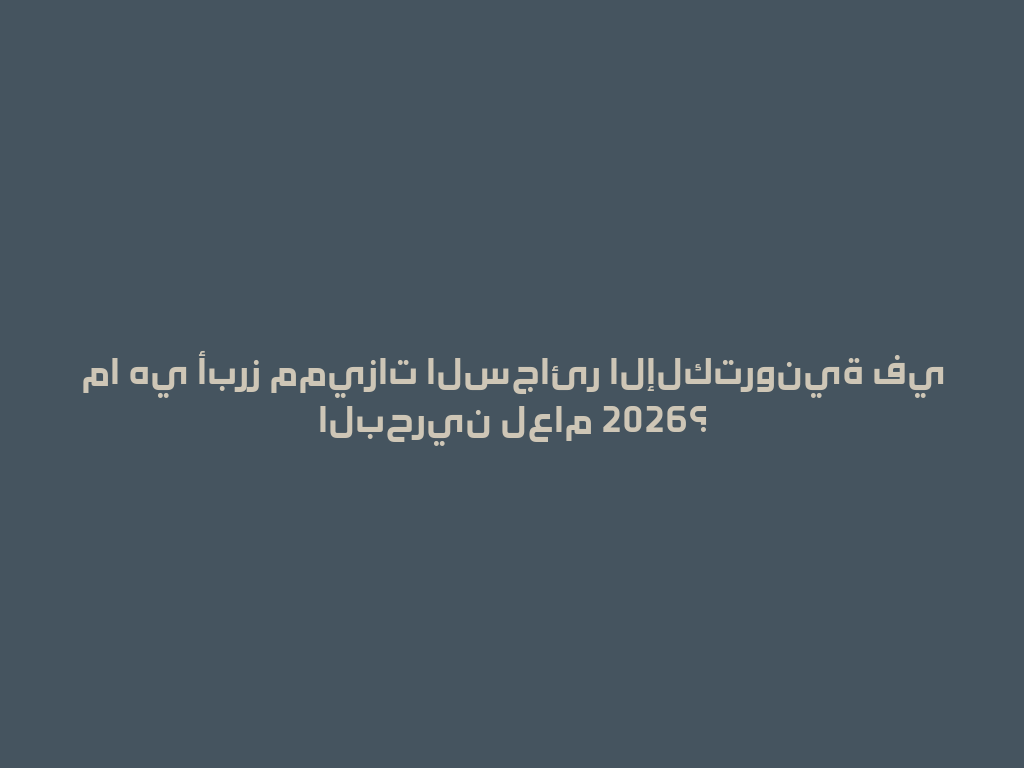 ما هي أبرز مميزات السجائر الإلكترونية في البحرين لعام 2026؟ 一