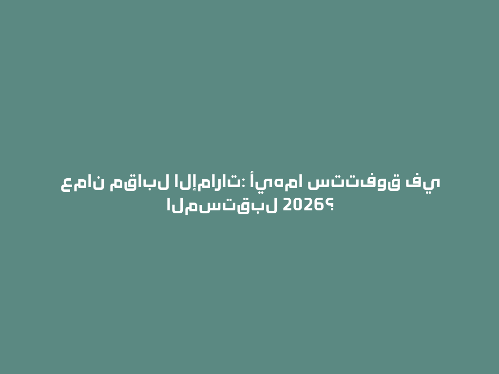 عمان مقابل الإمارات: أيهما ستتفوق في المستقبل 2026؟ 一