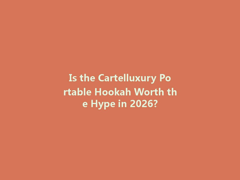 Is the Cartelluxury Portable Hookah Worth the Hype in 2026? 一