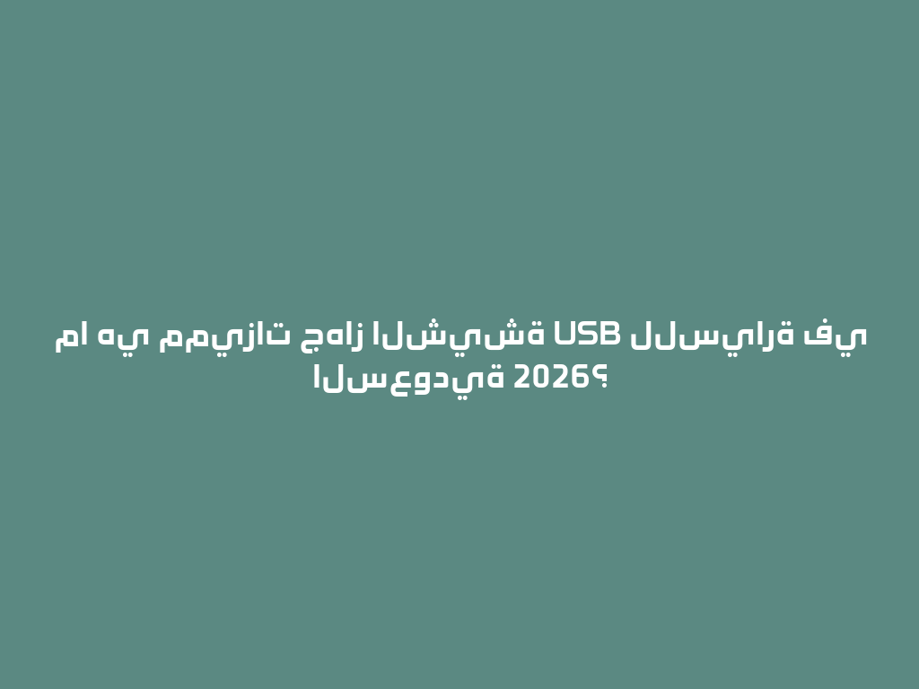 ما هي مميزات جهاز الشيشة USB للسيارة في السعودية 2026؟ 一