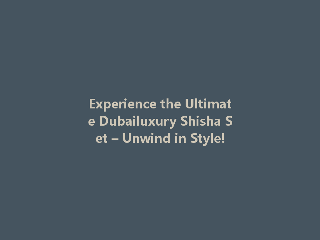 Experience the Ultimate Dubailuxury Shisha Set – Unwind in Style! 一