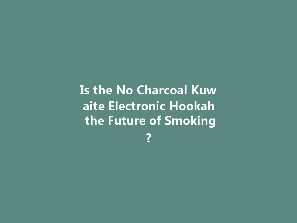 Is the No Charcoal Kuwaite Electronic Hookah the Future of Smoking? 一