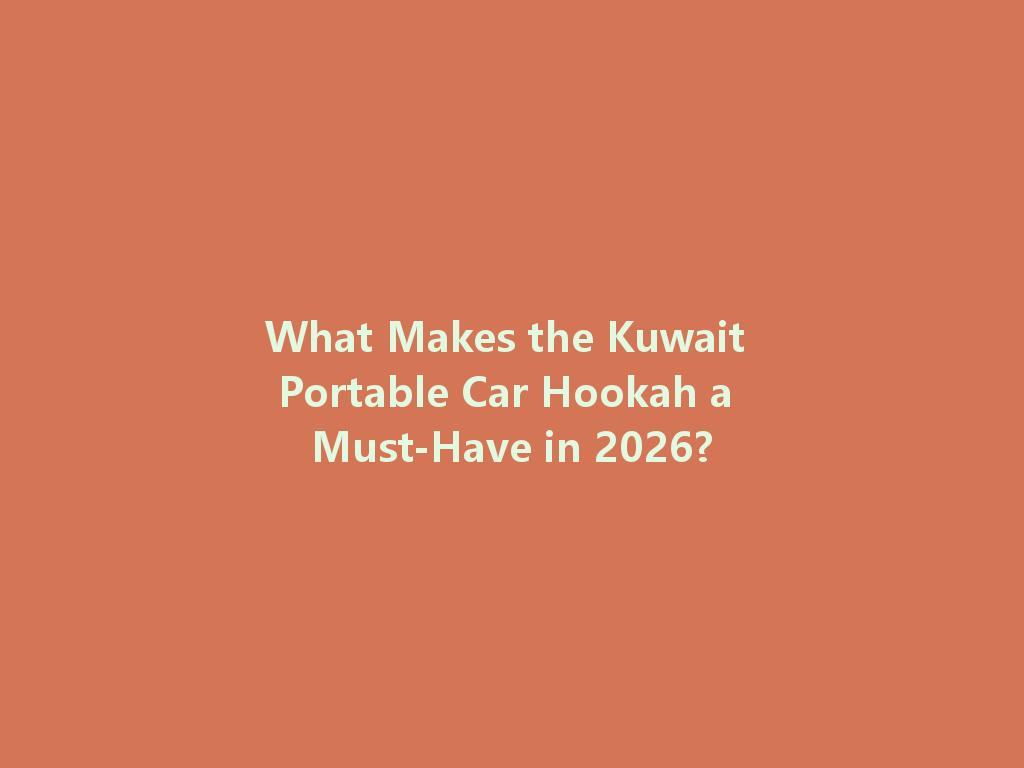 What Makes the Kuwait Portable Car Hookah a Must-Have in 2026? 一