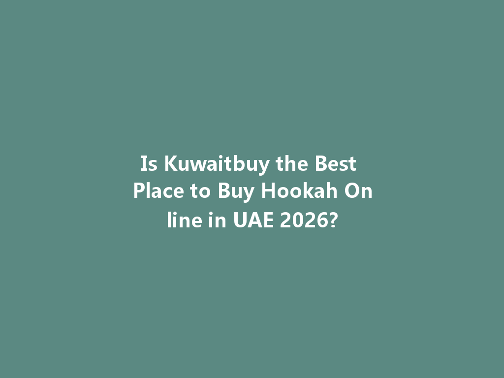 Is Kuwaitbuy the Best Place to Buy Hookah Online in UAE 2026? 一