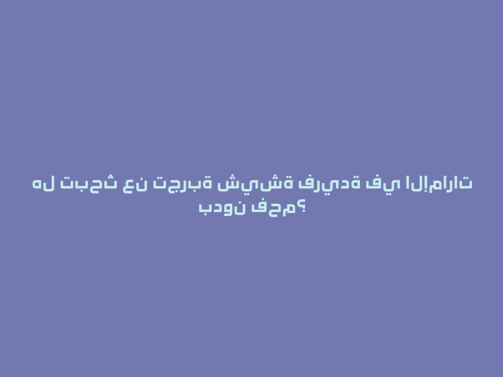 هل تبحث عن تجربة شيشة فريدة في الإمارات بدون فحم؟ 一