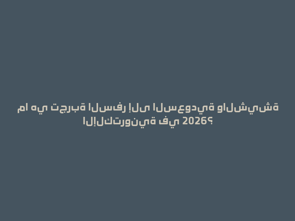 ما هي تجربة السفر إلى السعودية والشيشة الإلكترونية في 2026؟ 一