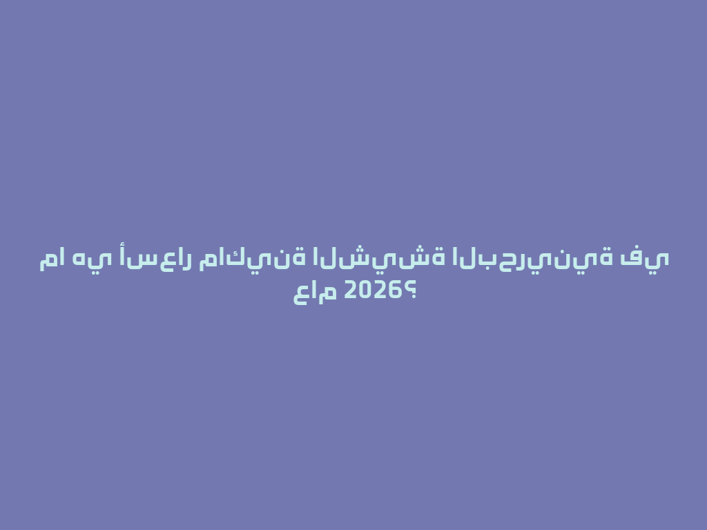 ما هي أسعار ماكينة الشيشة البحرينية في عام 2026؟ 一