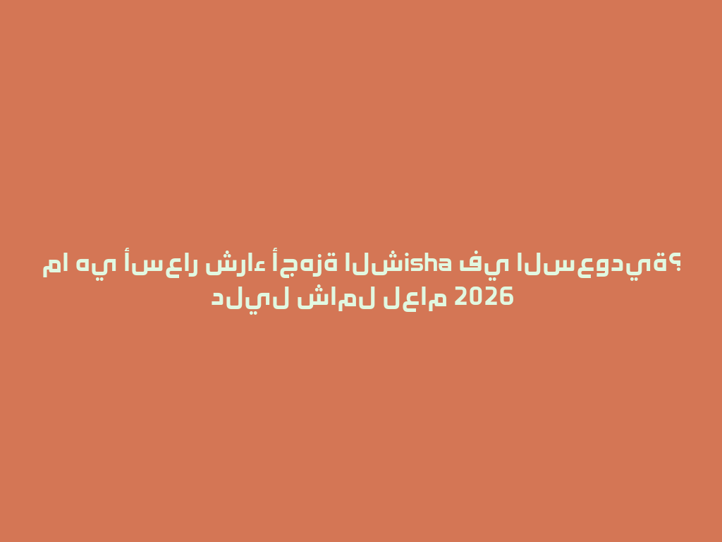 ما هي أسعار شراء أجهزة الشisha في السعودية؟ دليل شامل لعام 2026 一