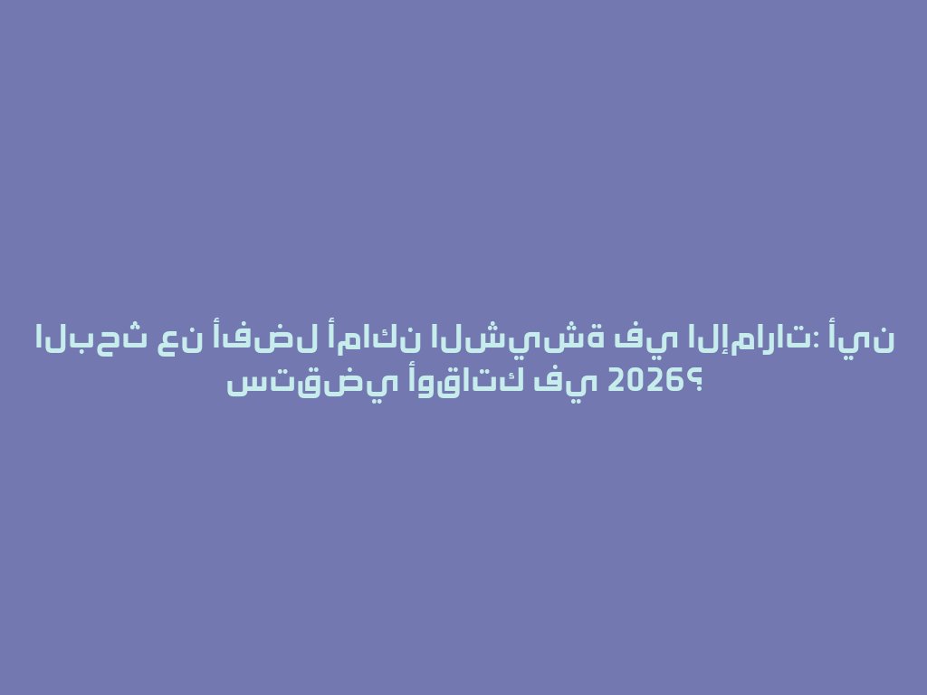 البحث عن أفضل أماكن الشيشة في الإمارات: أين ستقضي أوقاتك في 2026؟ 一