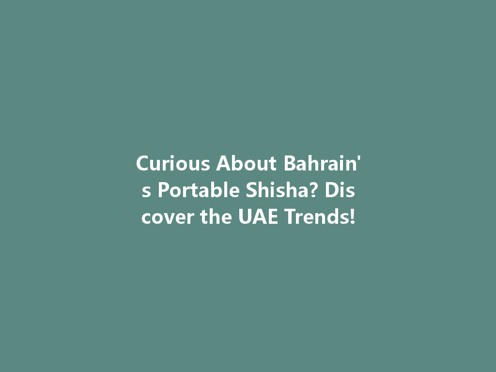 Curious About Bahrain's Portable Shisha? Discover the UAE Trends! 一