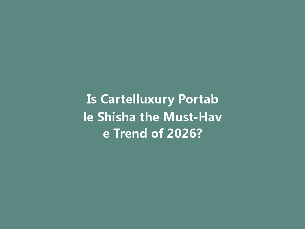 Is Cartelluxury Portable Shisha the Must-Have Trend of 2026? 一