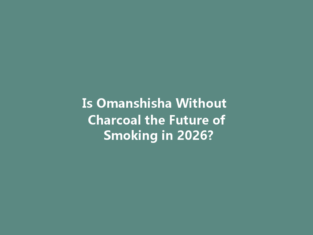 Is Omanshisha Without Charcoal the Future of Smoking in 2026? 一