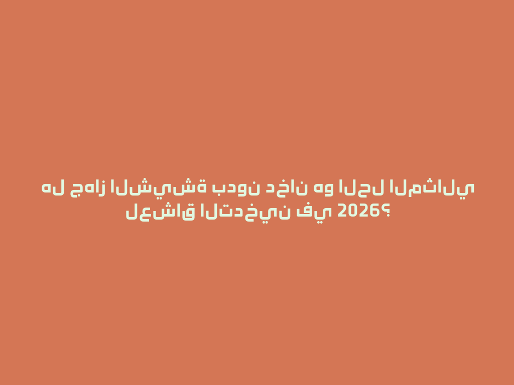 هل جهاز الشيشة بدون دخان هو الحل المثالي لعشاق التدخين في 2026؟ 一