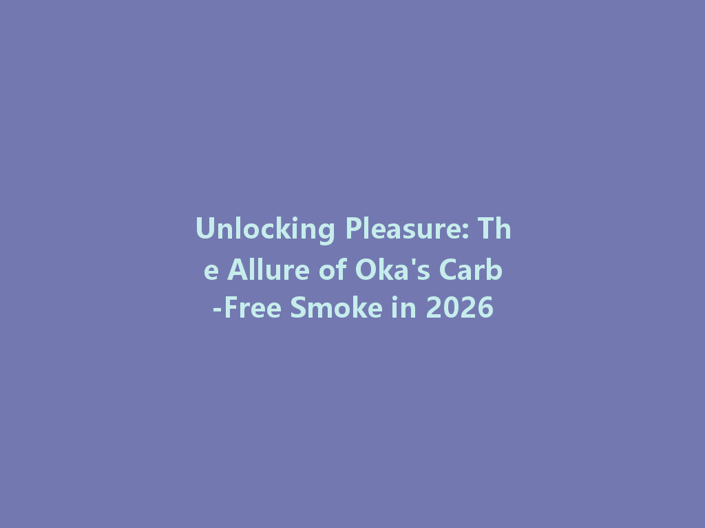 Unlocking Pleasure: The Allure of Oka's Carb-Free Smoke in 2026 一