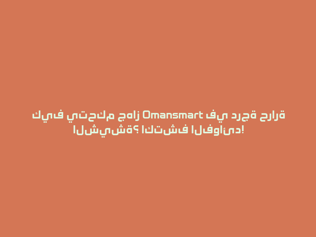 كيف يتحكم جهاز Omansmart في درجة حرارة الشيشة؟ اكتشف الفوائد! 一