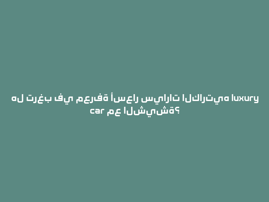 هل ترغب في معرفة أسعار سيارات الكارتيه luxury car مع الشيشة؟ 一