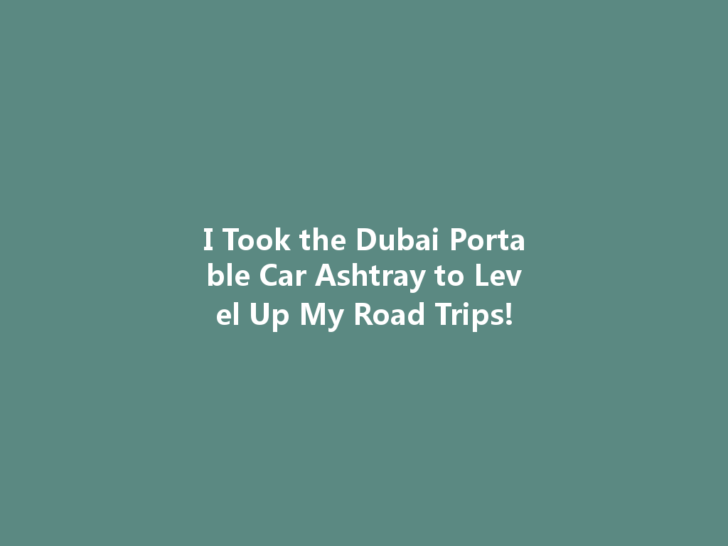 I Took the Dubai Portable Car Ashtray to Level Up My Road Trips! 一