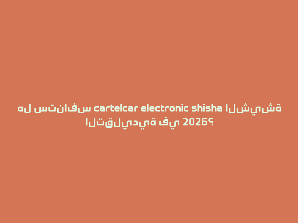 هل ستنافس cartelcar electronic shisha الشيشة التقليدية في 2026؟ 一