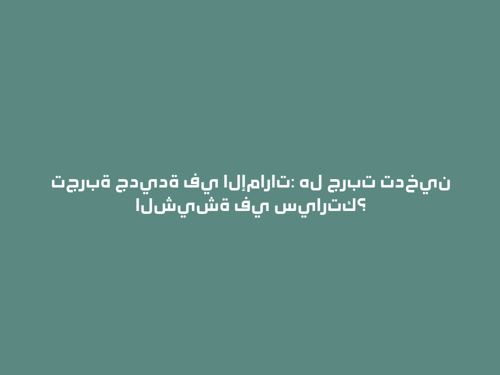 تجربة جديدة في الإمارات: هل جربت تدخين الشيشة في سيارتك؟ 一