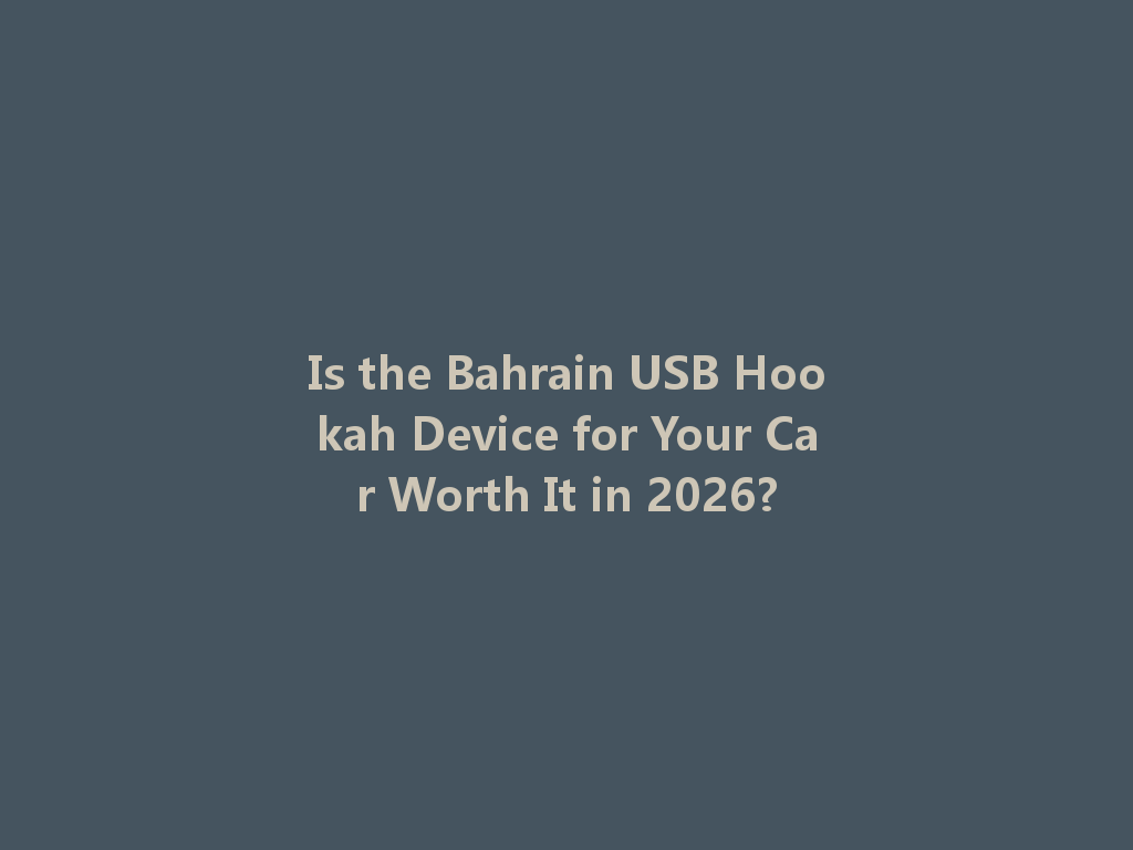 Is the Bahrain USB Hookah Device for Your Car Worth It in 2026? 一
