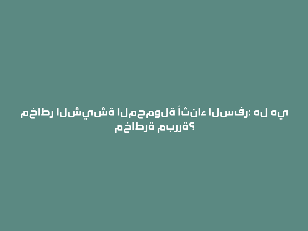 مخاطر الشيشة المحمولة أثناء السفر: هل هي مخاطرة مبررة؟ 一