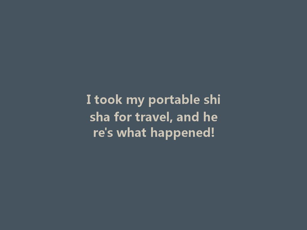 I took my portable shisha for travel, and here's what happened! 一