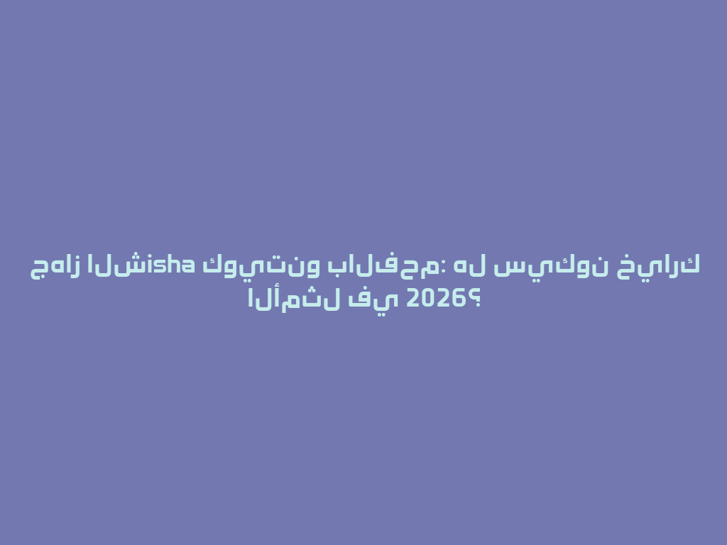 جهاز الشisha كويتنو بالفحم: هل سيكون خيارك الأمثل في 2026؟ 一