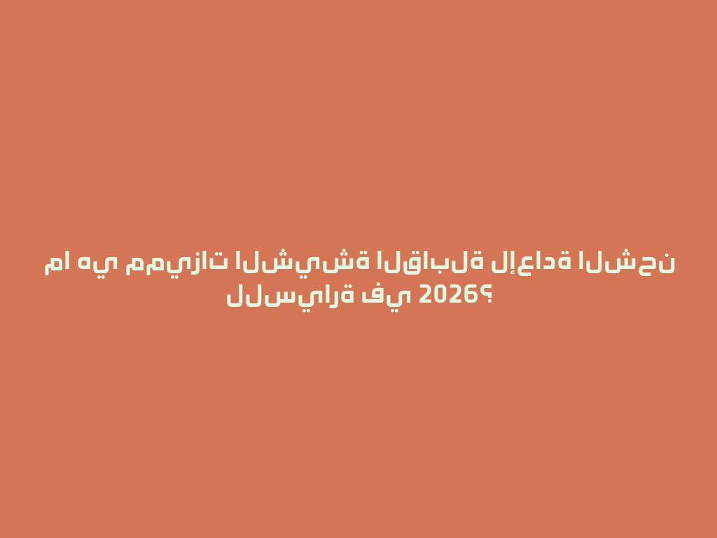 ما هي مميزات الشيشة القابلة لإعادة الشحن للسيارة في 2026؟ 一