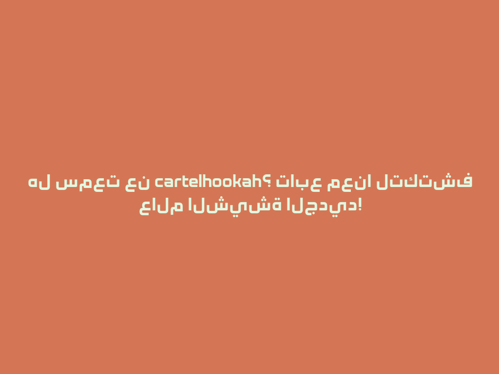 هل سمعت عن cartelhookah؟ تابع معنا لتكتشف عالم الشيشة الجديد! 一