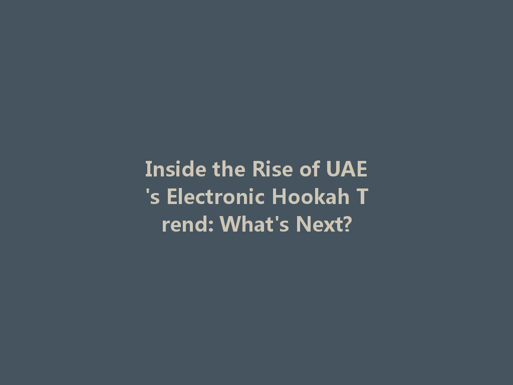 Inside the Rise of UAE's Electronic Hookah Trend: What's Next? 一