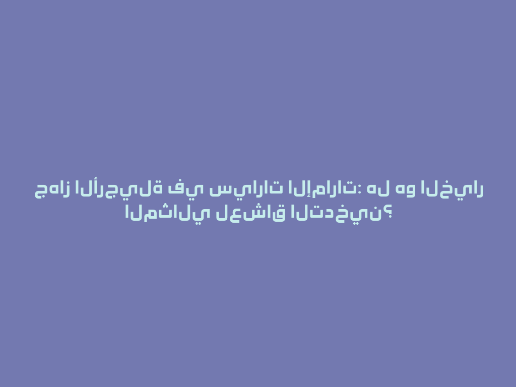 جهاز الأرجيلة في سيارات الإمارات: هل هو الخيار المثالي لعشاق التدخين؟ 一