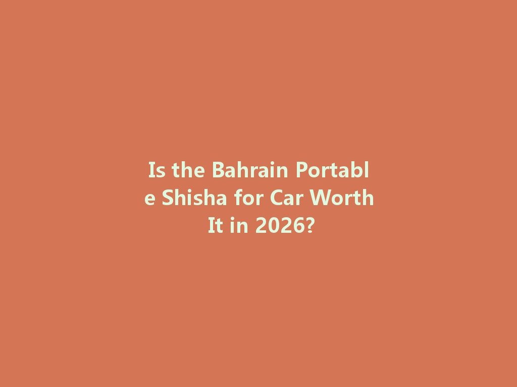 Is the Bahrain Portable Shisha for Car Worth It in 2026? 一