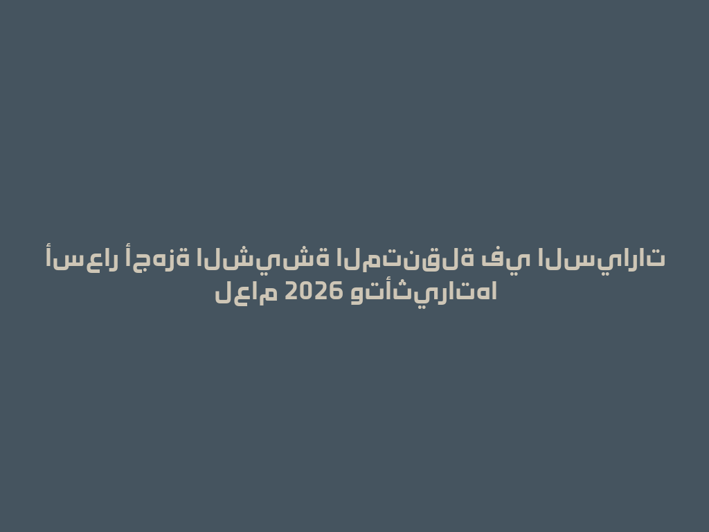 أسعار أجهزة الشيشة المتنقلة في السيارات لعام 2026 وتأثيراتها 一