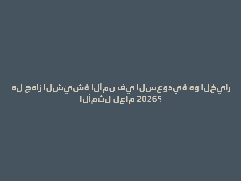 هل جهاز الشيشة الآمن في السعودية هو الخيار الأمثل لعام 2026؟ 一