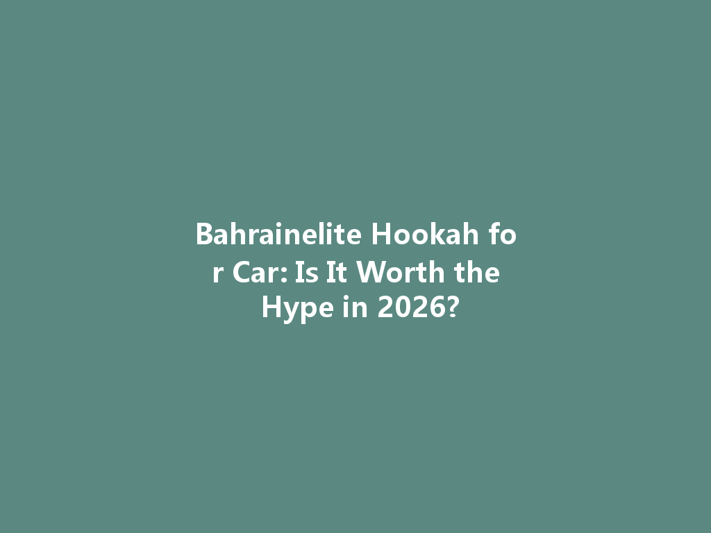 Bahrainelite Hookah for Car: Is It Worth the Hype in 2026? 一