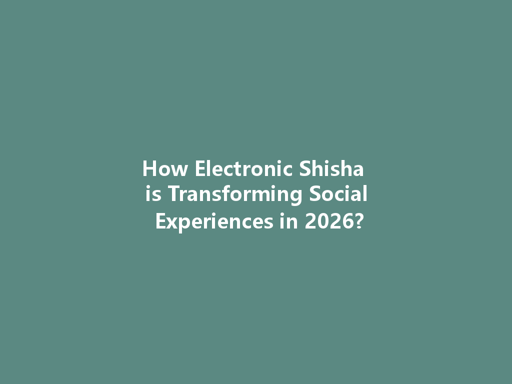 How Electronic Shisha is Transforming Social Experiences in 2026? 一