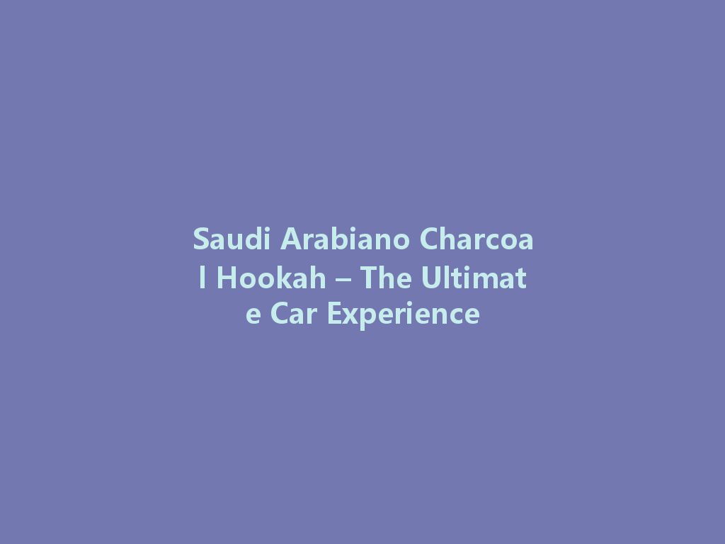 Saudi Arabiano Charcoal Hookah – The Ultimate Car Experience 一
