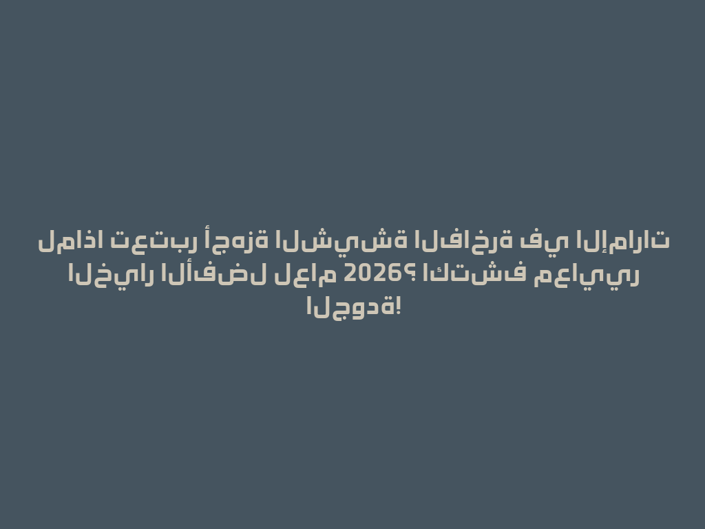 لماذا تعتبر أجهزة الشيشة الفاخرة في الإمارات الخيار الأفضل لعام 2026؟ اكتشف معايير الجودة! 一