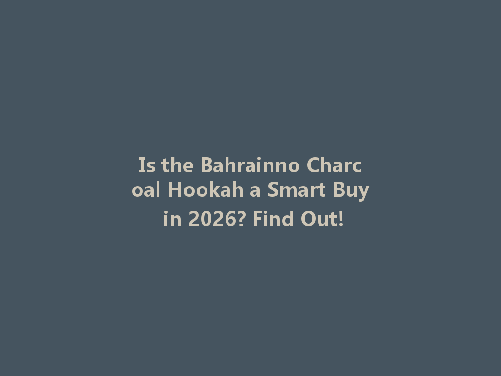 Is the Bahrainno Charcoal Hookah a Smart Buy in 2026? Find Out! 一