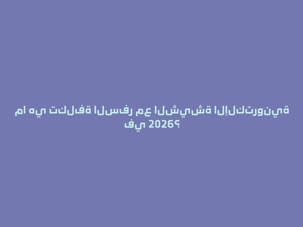 ما هي تكلفة السفر مع الشيشة الإلكترونية في 2026؟ 一