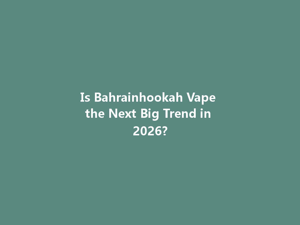 Is Bahrainhookah Vape the Next Big Trend in 2026? 一
