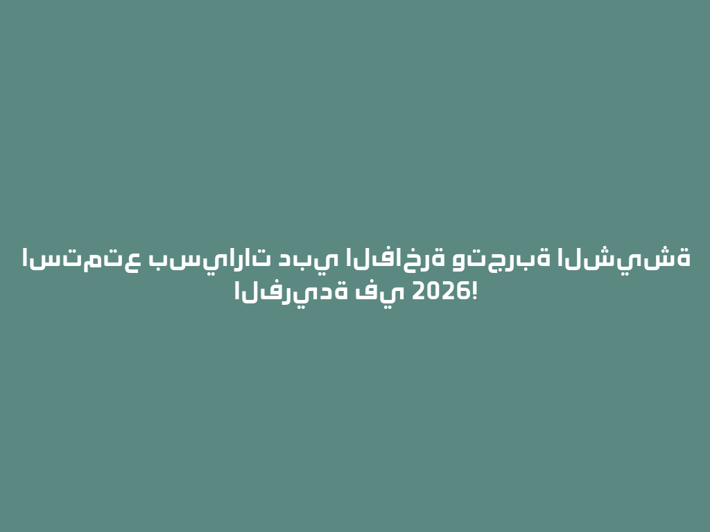 استمتع بسيارات دبي الفاخرة وتجربة الشيشة الفريدة في 2026! 一