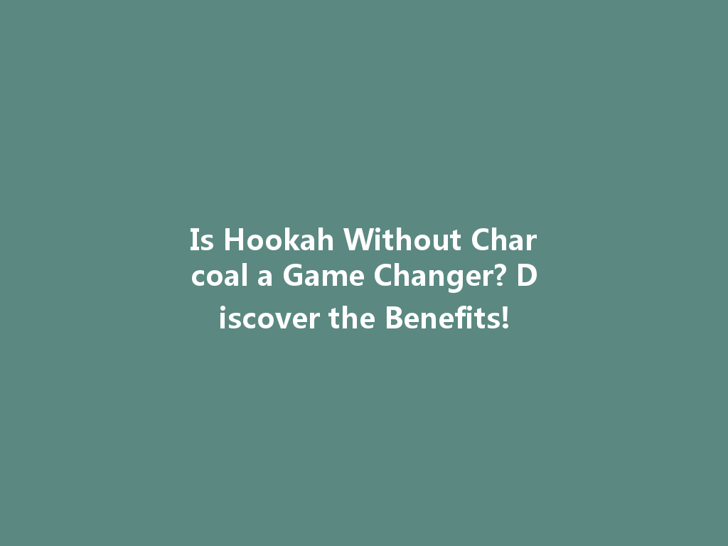 Is Hookah Without Charcoal a Game Changer? Discover the Benefits! 一