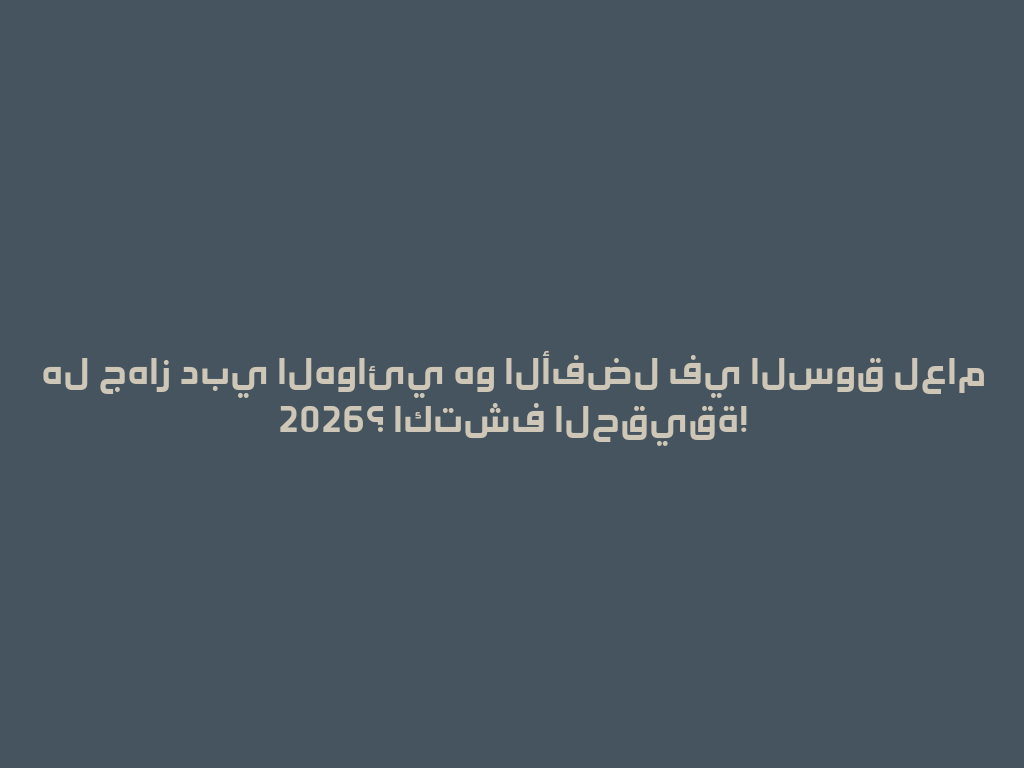 هل جهاز دبي الهوائي هو الأفضل في السوق لعام 2026؟ اكتشف الحقيقة! 一
