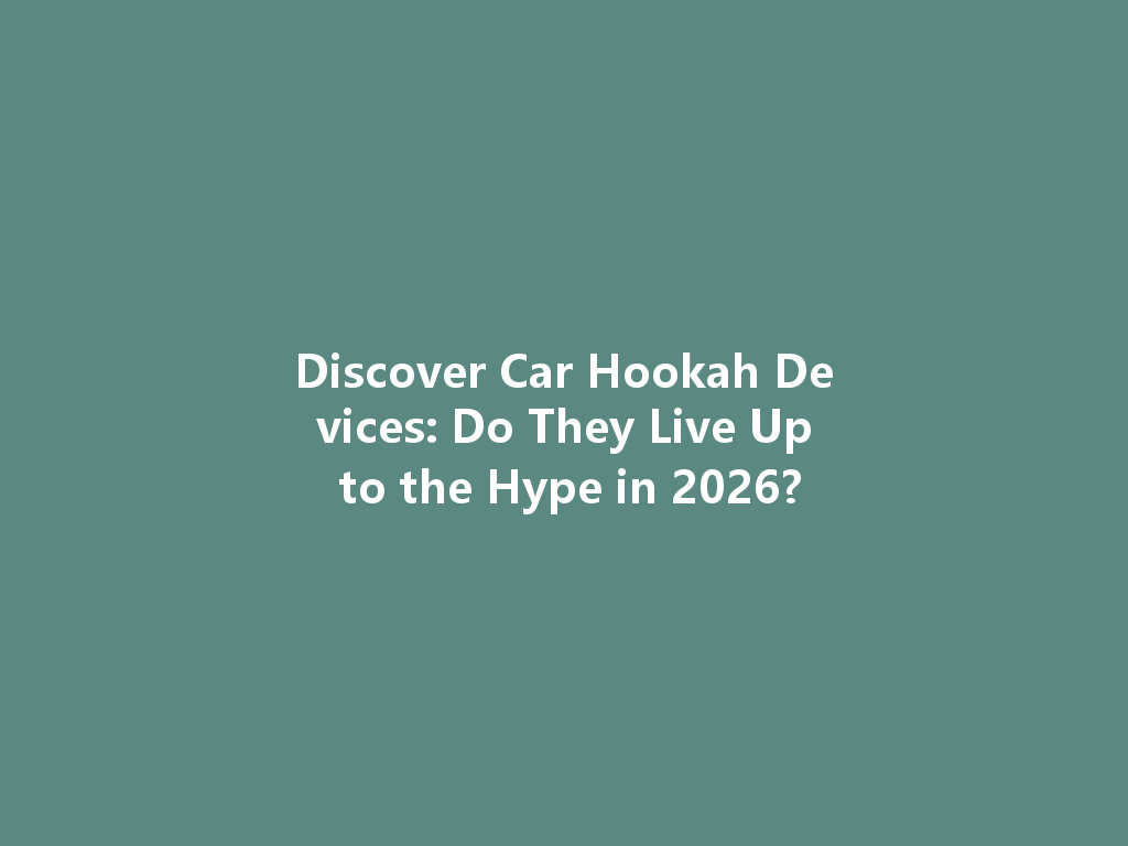 Discover Car Hookah Devices: Do They Live Up to the Hype in 2026? 一