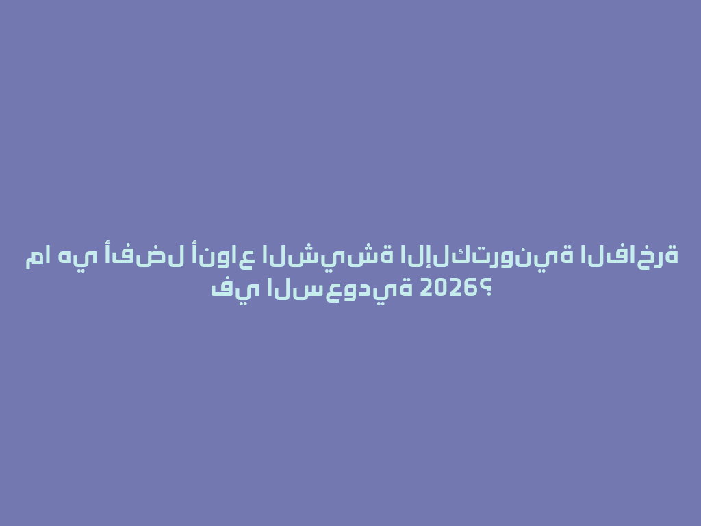 ما هي أفضل أنواع الشيشة الإلكترونية الفاخرة في السعودية 2026؟ 一